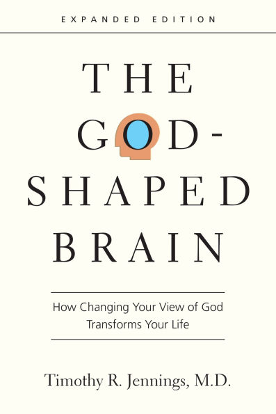 The God-Shaped Brain: How Changing Your View of God Transforms Your Life