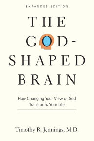 Title: The God-Shaped Brain: How Changing Your View of God Transforms Your Life, Author: Timothy R. Jennings