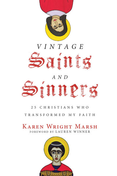 Vintage Saints and Sinners: 25 Christians Who Transformed My Faith