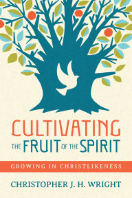 Title: Cultivating the Fruit of the Spirit: Growing in Christlikeness, Author: Christopher J. H. Wright