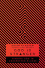 God Is Stranger: Finding God in Unexpected Places