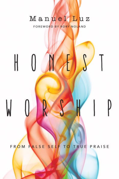 Honest Worship: From False Self to True Praise