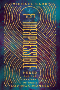 Title: Inexpressible: Hesed and the Mystery of God's Lovingkindness, Author: Michael Card