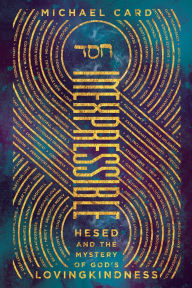 Title: Inexpressible: Hesed and the Mystery of God's Lovingkindness, Author: Michael Card