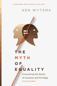 Title: The Myth of Equality: Uncovering the Roots of Injustice and Privilege, Author: Ken Wytsma