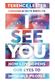 Title: I See You: How Love Opens Our Eyes to Invisible People, Author: Terence Lester