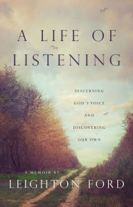 Title: A Life of Listening: Discerning God's Voice and Discovering Our Own, Author: Leighton Ford