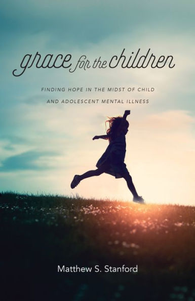 Grace for the Children: Finding Hope Midst of Child and Adolescent Mental Illness