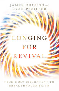 Title: Longing for Revival: From Holy Discontent to Breakthrough Faith, Author: James Choung