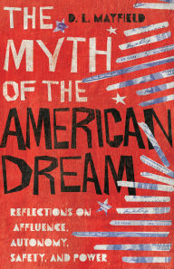 Good books download ibooks The Myth of the American Dream: Reflections on Affluence, Autonomy, Safety, and Power DJVU ePub by D. L. Mayfield 9780830848249 (English literature)