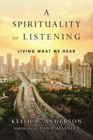 Title: A Spirituality of Listening: Living What We Hear, Author: Keith R. Anderson