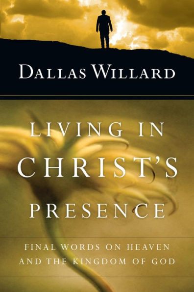 Living Christ's Presence: Final Words on Heaven and the Kingdom of God