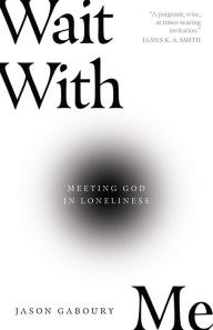 Title: Wait with Me: Meeting God in Loneliness, Author: Jason Gaboury