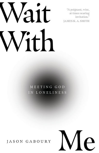 Wait with Me: Meeting God Loneliness