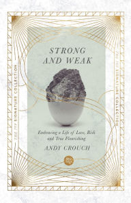 Title: Strong and Weak: Embracing a Life of Love, Risk and True Flourishing, Author: Andy Crouch