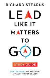 Title: Lead Like It Matters to God Study Guide: Eight Sessions on Becoming a Values-Driven Leader, Author: Richard Stearns