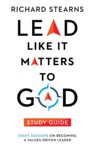 Title: Lead Like It Matters to God Study Guide: Eight Sessions on Becoming a Values-Driven Leader, Author: Richard Stearns