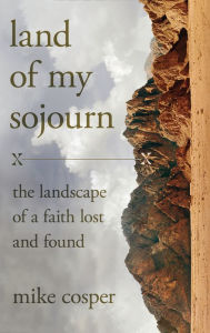 Downloading free audio books Land of My Sojourn: The Landscape of a Faith Lost and Found by Mike Cosper 9780830847341
