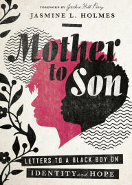 Title: Mother to Son: Letters to a Black Boy on Identity and Hope, Author: Jasmine L. Holmes