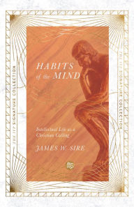 Title: Habits of the Mind: Intellectual Life as a Christian Calling, Author: James W. Sire