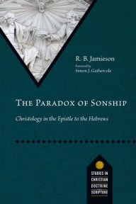 Title: The Paradox of Sonship: Christology in the Epistle to the Hebrews, Author: R. B. Jamieson