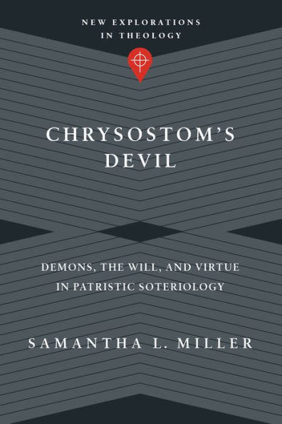 Chrysostom's Devil: Demons, the Will, and Virtue Patristic Soteriology