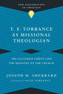 T. F. Torrance as Missional Theologian: The Ascended Christ and the Ministry of the Church