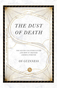 Title: The Dust of Death: The Sixties Counterculture and How It Changed America Forever, Author: Os Guinness