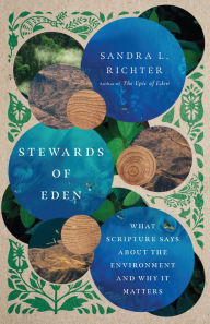 Title: Stewards of Eden: What Scripture Says About the Environment and Why It Matters, Author: Sandra L. Richter