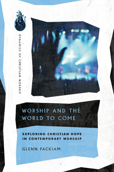 Worship and the World to Come: Exploring Christian Hope Contemporary