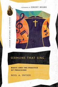 Title: Sermons That Sing: Music and the Practice of Preaching, Author: Noel A. Snyder