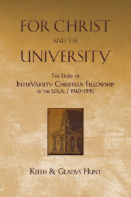 Title: For Christ and the University: The Story of InterVarsity Christian Fellowship of the USA - 1940-1990, Author: Keith Hunt