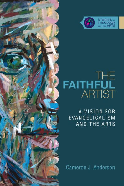 the Faithful Artist: A Vision for Evangelicalism and Arts