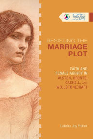 Online free book downloads read online Resisting the Marriage Plot: Faith and Female Agency in Austen, Brontë, Gaskell, and Wollstonecraft (English literature) RTF 9780830850716 by 