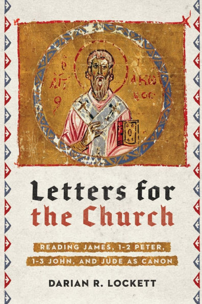 Letters for the Church: Reading James, 1-2 Peter, 1-3 John, and Jude as Canon