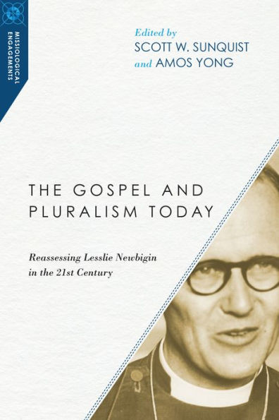 the Gospel and Pluralism Today: Reassessing Lesslie Newbigin 21st Century