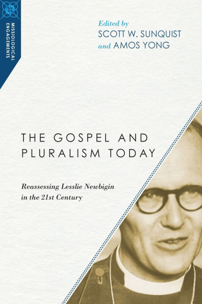 the Gospel and Pluralism Today: Reassessing Lesslie Newbigin 21st Century