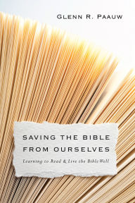 Saving the Bible from Ourselves: Learning to Read and Live the Bible Well