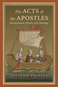 Title: The Acts of the Apostles: Interpretation, History and Theology, Author: Osvaldo Padilla