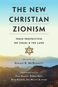 Title: The New Christian Zionism: Fresh Perspectives on Israel and the Land, Author: Gerald R. McDermott