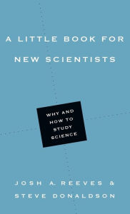 Title: A Little Book for New Scientists: Why and How to Study Science, Author: Josh A. Reeves