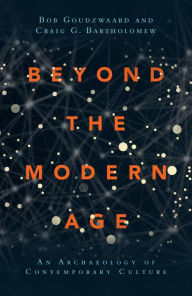 Title: Beyond the Modern Age: An Archaeology of Contemporary Culture, Author: Bob Goudzwaard