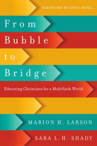 Title: From Bubble to Bridge: Educating Christians for a Multifaith World, Author: Marion H. Larson