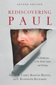 Title: Rediscovering Paul: An Introduction to His World, Letters, and Theology, Author: David B. Capes