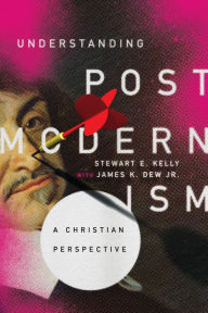 Title: Understanding Postmodernism: A Christian Perspective, Author: Stewart E. Kelly