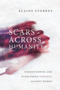 Title: Scars Across Humanity: Understanding and Overcoming Violence Against Women, Author: Elaine Storkey