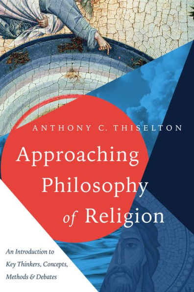 Approaching Philosophy of Religion: An Introduction to Key Thinkers, Concepts, Methods and Debates