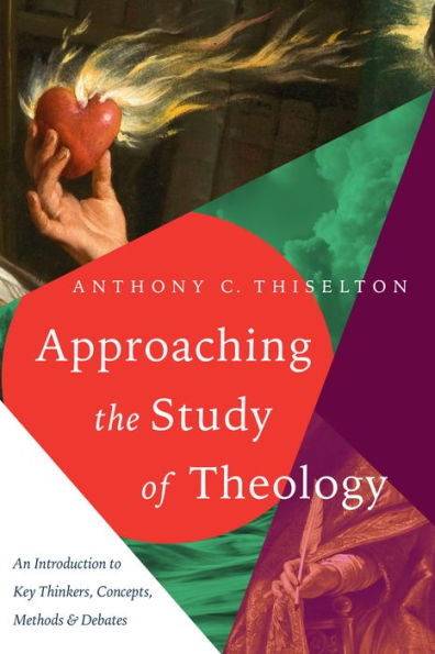 Approaching the Study of Theology: An Introduction to Key Thinkers, Concepts, Methods & Debates