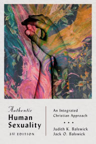 Title: Authentic Human Sexuality: An Integrated Christian Approach, Author: Judith K. Balswick