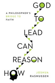 Title: How Reason Can Lead to God: A Philosopher's Bridge to Faith, Author: Joshua Rasmussen